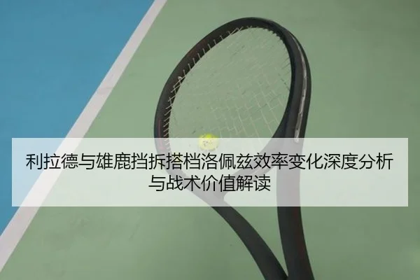 利拉德与雄鹿挡拆搭档洛佩兹效率变化深度分析与战术价值解读